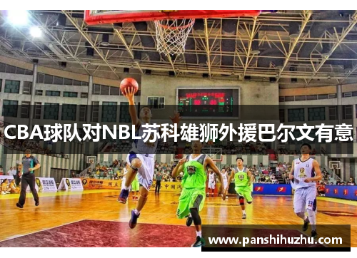 CBA球队对NBL苏科雄狮外援巴尔文有意